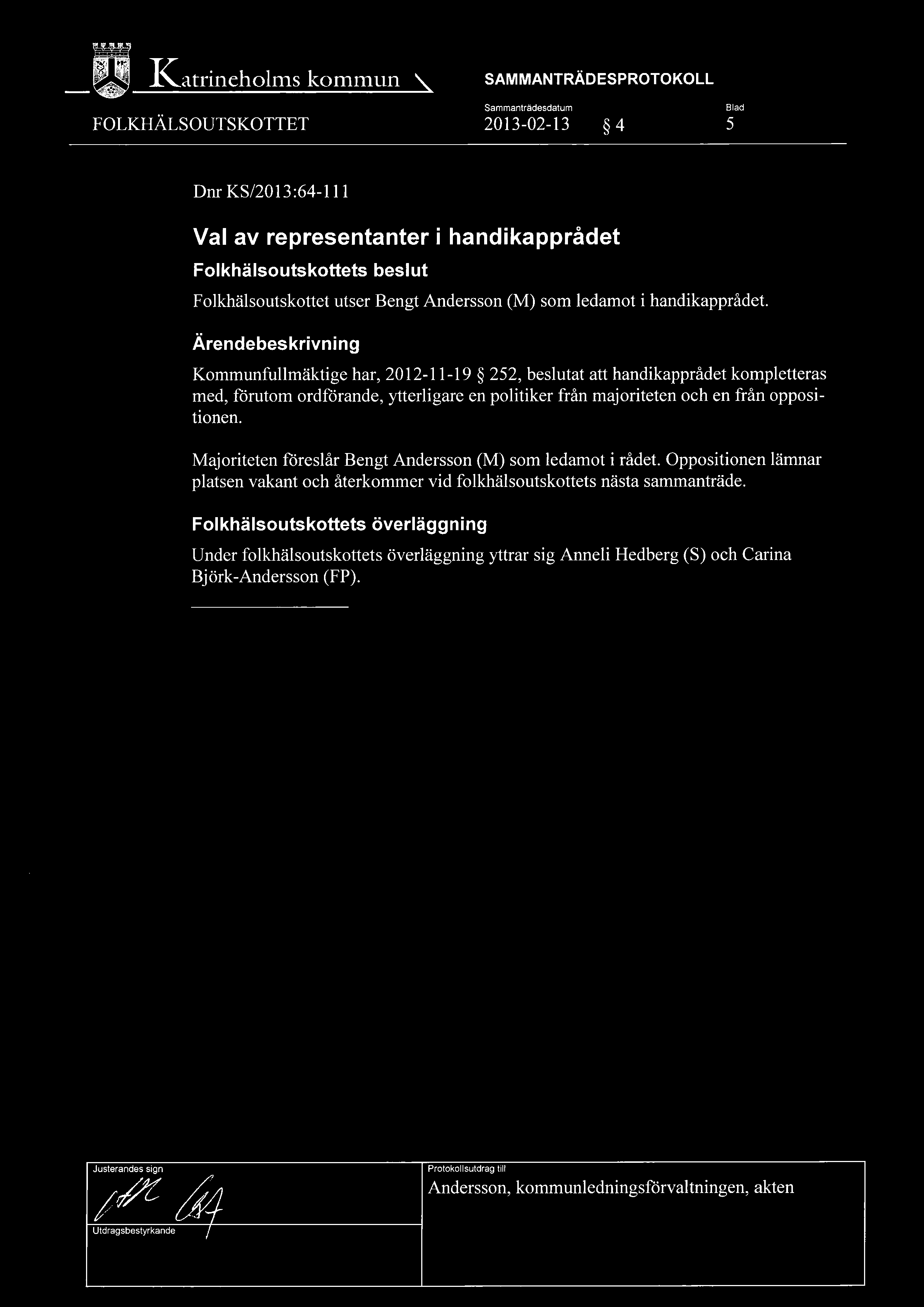 Ärendebeskrivning Kommunfullmäktige har, 2012-11-19 252, beslutat att handikapprådet kompletteras med, förutom ordförande, ytterligare en politiker från majoriteten och en från oppositionen.