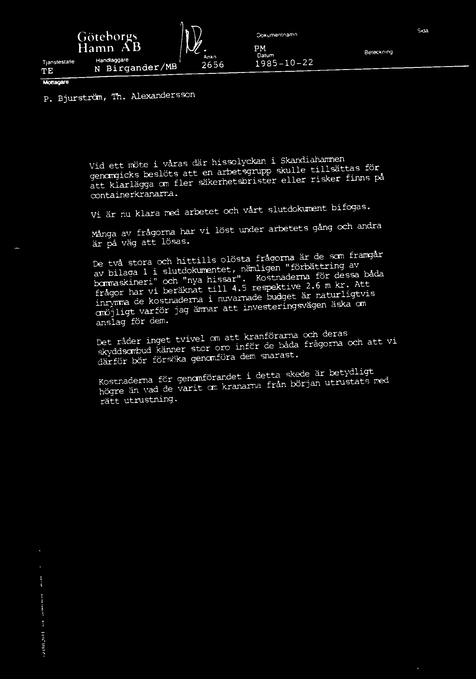 oontainerkranarna. Vi är nu klara rred arbetet och vårt slutdokurrent bifogas. Mfu1ga av frågorna har vi löst under arbetets gång och andra är på väg att lösas.