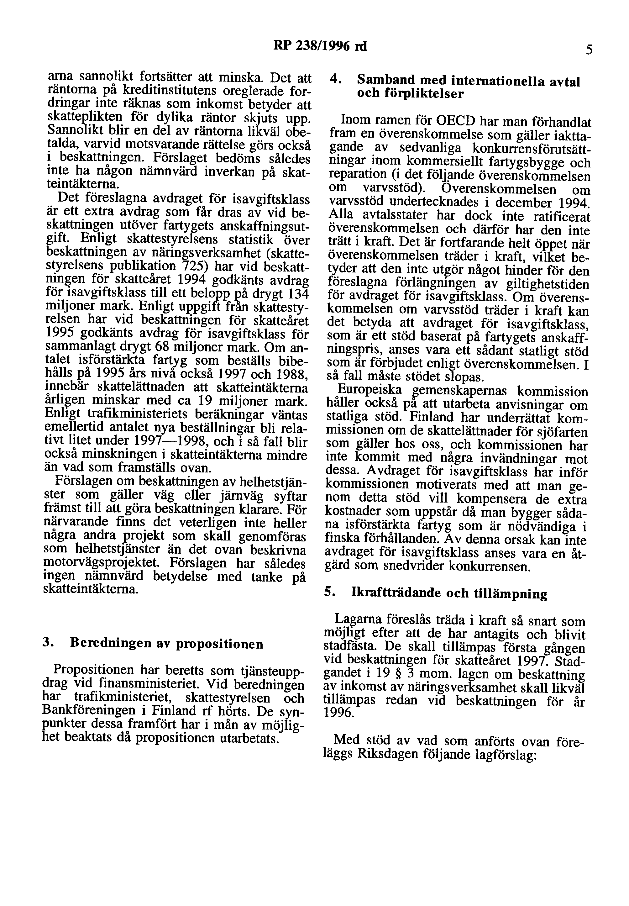 RP 238/1996 rd 5 arna sannolikt fortsätter att minska. Det att räntorna på kreditinstitutens oreglerade fordringar inte räknas som inkomst betyder att skatteplikten för dylika räntor skjuts upp.