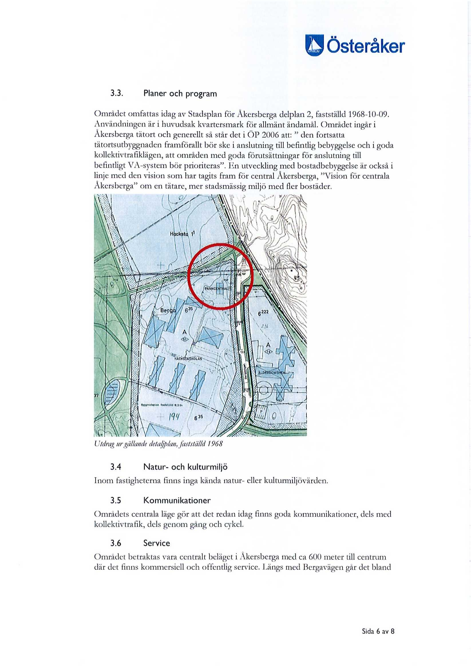 3.3. Planer och program Området omfattas idag av Stadsplan för Åkersberga delplan 2, fastställd 1968-10-09. Användningen är i huvudsak kvartersmark för allmänt ändamål.