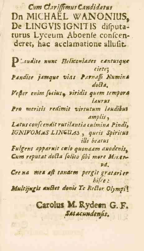Cum tfarifjimuscandidatur vn MICHAEL WANONIUS, ve LINGVIS IGNITIS difputaturus Lyceum Aboenle confcen» 6<iz-er, hac acclamatione ällufic VlZaudite nunc Relkcntades cantusque cietes Pandite jamque