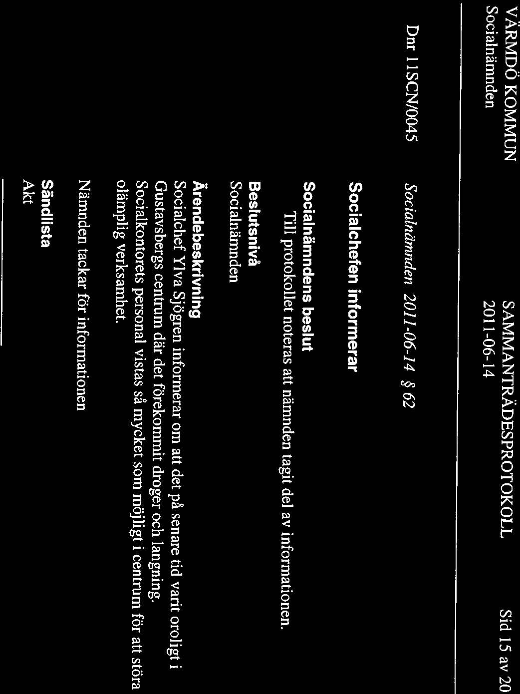 VÄRMDÖ KOMMUN SAMMANTRÄDE5PROTOKOLL Sid 15 av 20 Dnr 1 1SCN/0045 62 Socialchefen informerar s beslut Till protokollet noteras att nämnden tagit del av informationen.