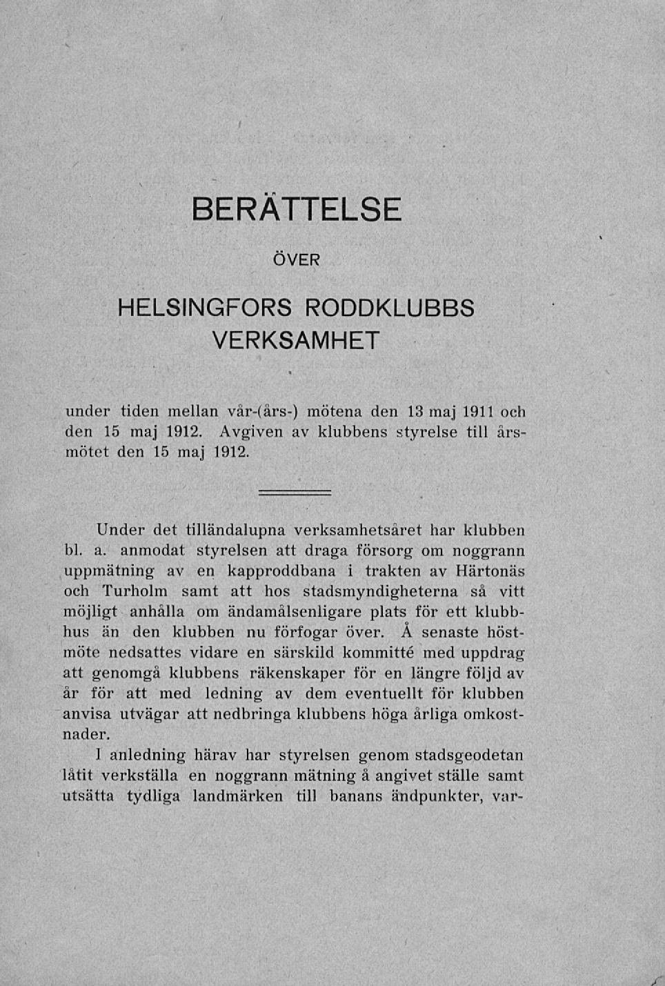 , BERÄTTELSE ÖVER HELSINGFORS RODDKLUBBS VERKSAMHET under tiden mellan vår-(års-) mötena den 13 maj 1911 och den 15 maj 1912 Avgiven av klubbens styrelse till årsmötet den 15 maj 1912 Under det