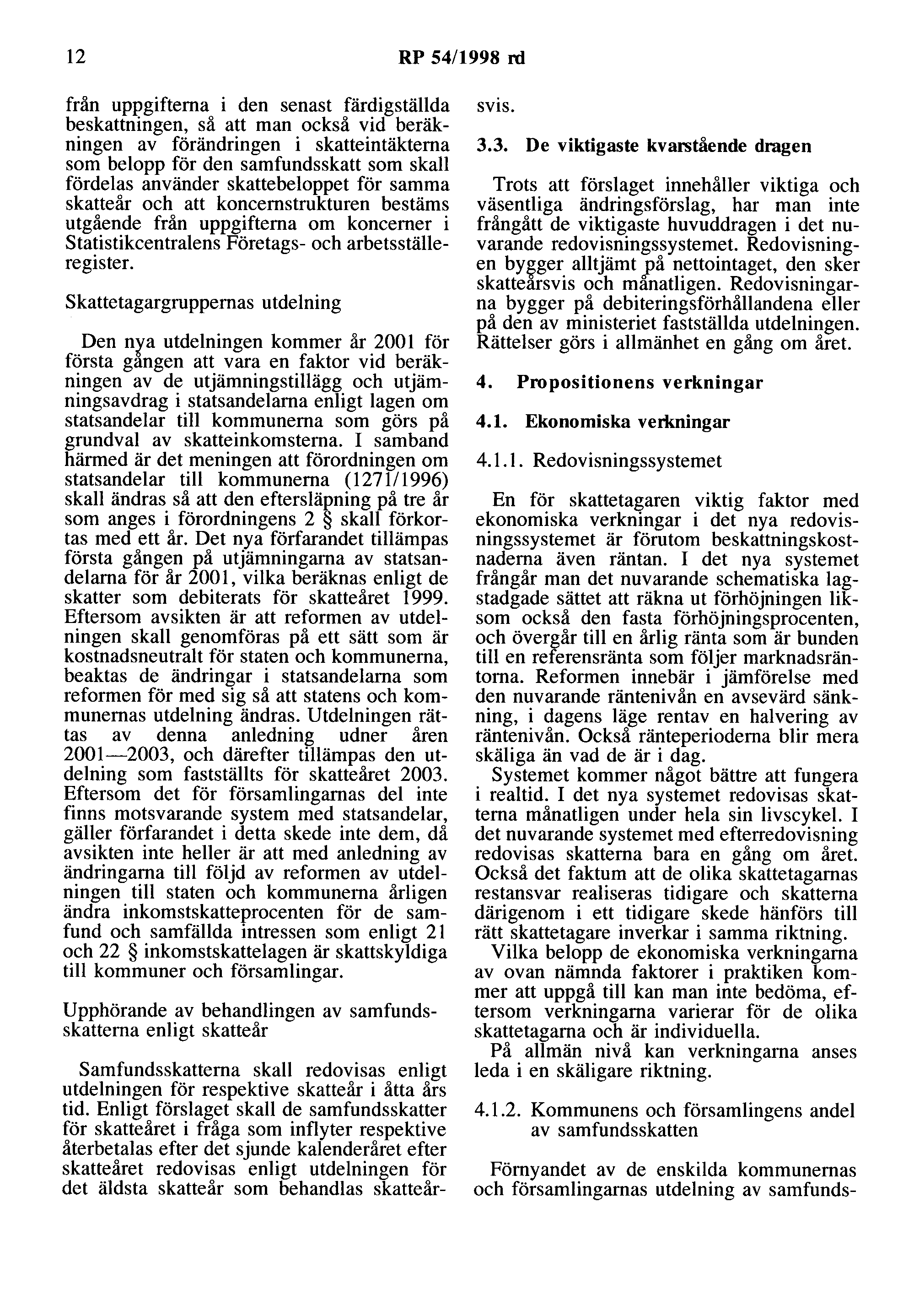 12 RP 54/1998 rd från uppgifterna i den senast färdigställda beskattningen, så att man också vid beräkningen av förändringen i skatteintäkterna som belopp för den samfundsskatt som skall fördelas