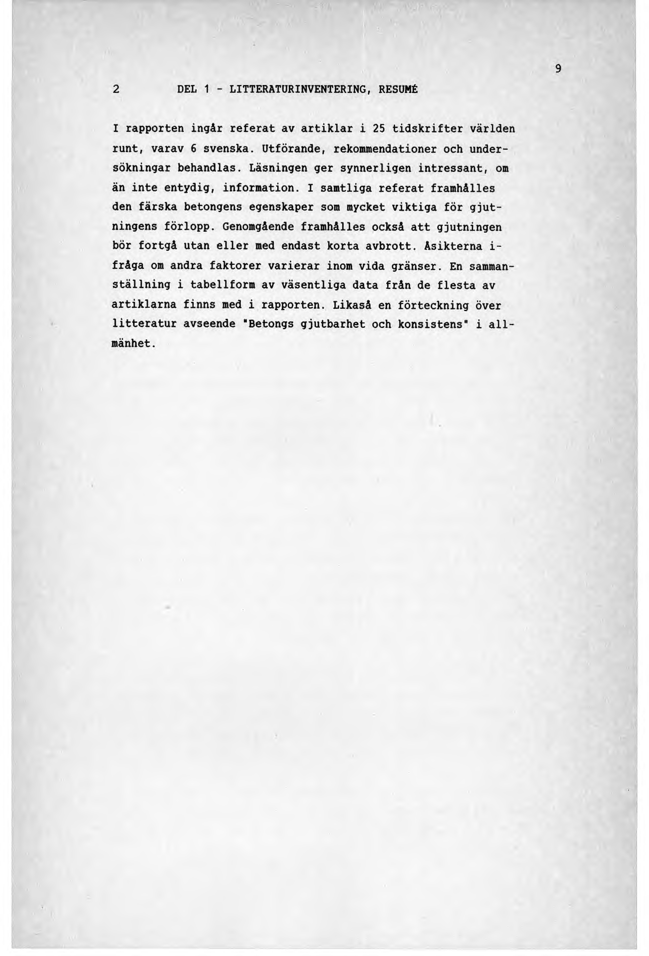 2 DEL 1 - LITTERATURINVENTERING, RESUMÉ I rapporten ingår referat av artiklar i 25 tidskrifter världen runt, varav 6 svenska. Utförande, rekommendationer och undersökningar behandlas.