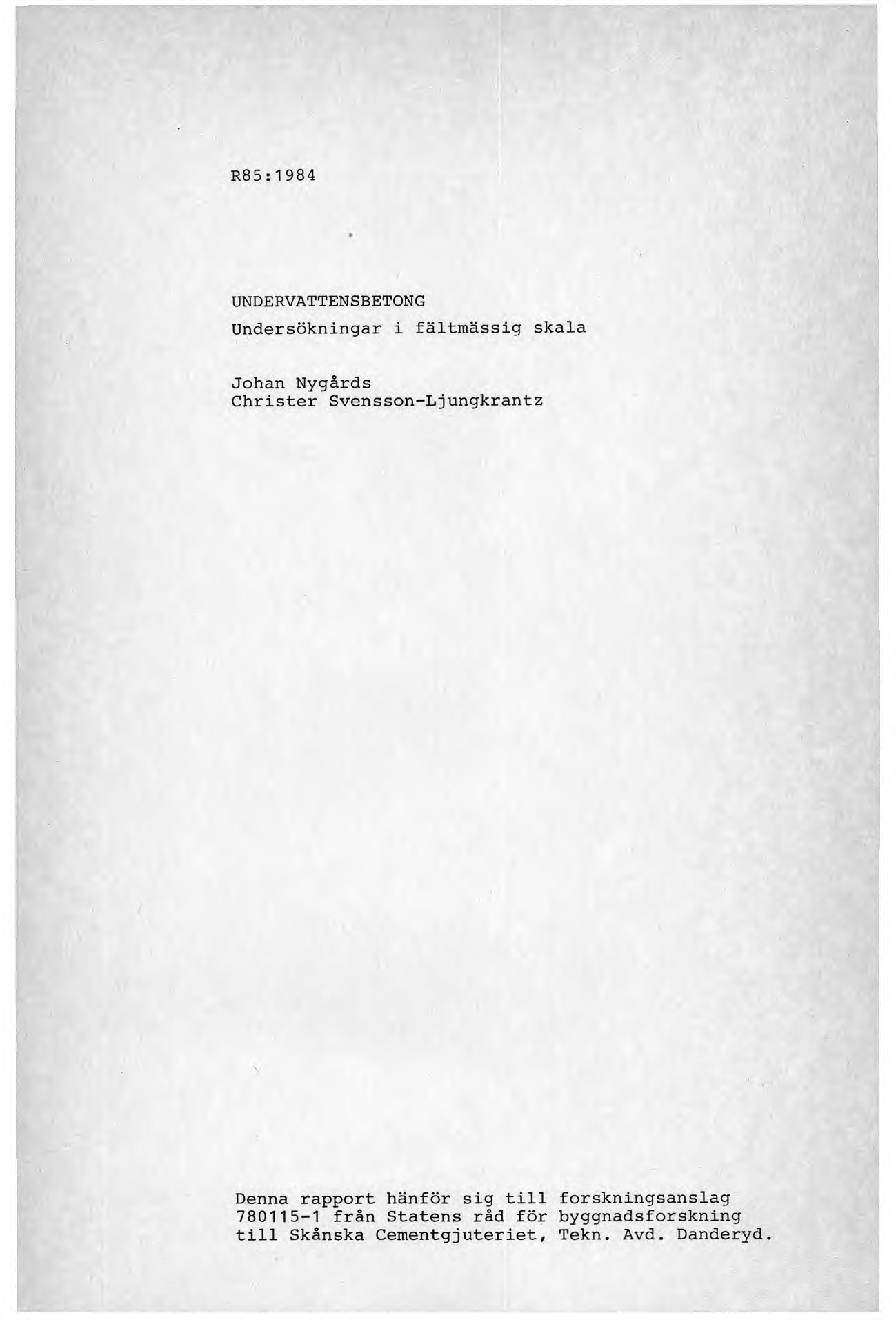 R85: 1984 UNDERVATTENSBETONG Undersökningar i fältmässig skala Johan Nygårds Christer Svensson-Ljungkrantz Denna rapport