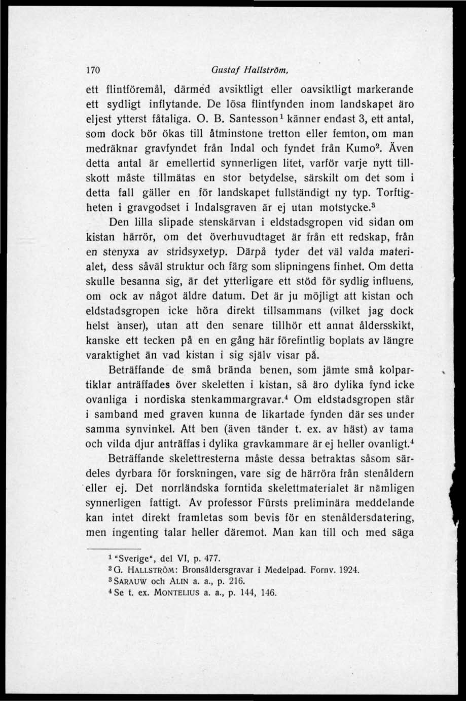 170 Gustaf Hallström, ett flintföremål, därmed avsiktligt eller oavsiktligt markerande ett sydligt inflytande. De lösa flintfynden inom landskapet äro eljest ytterst fåtaliga. O. B.
