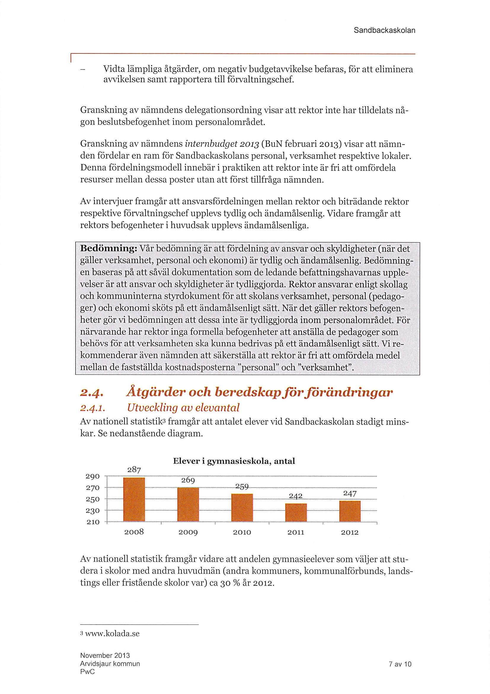 Vidta lämpliga åtgärder, om negativ budgetavvikelse befaras, för att eliminera avvikelsen samt rapportera till förvaltningschef.