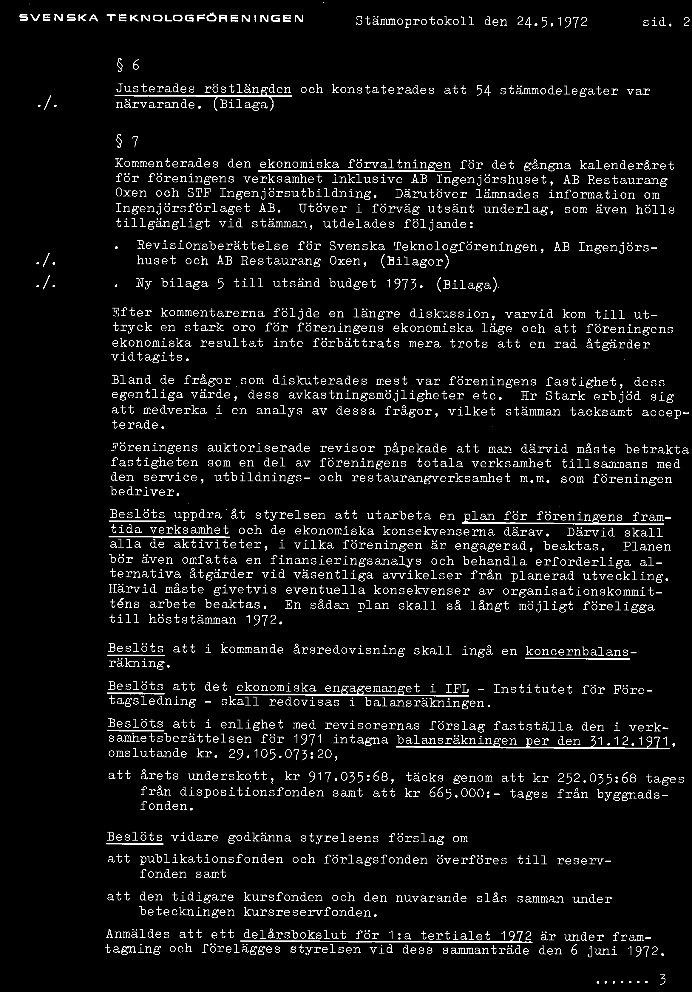 S V E N S K A T E K N O L O Q F Ö R E N I N G E N Stämmoprotokoll den 24.5.1972 sid. 2 6 Justerades röstlängden och konstaterades att 54 stämmodelegater var./. närvarande.