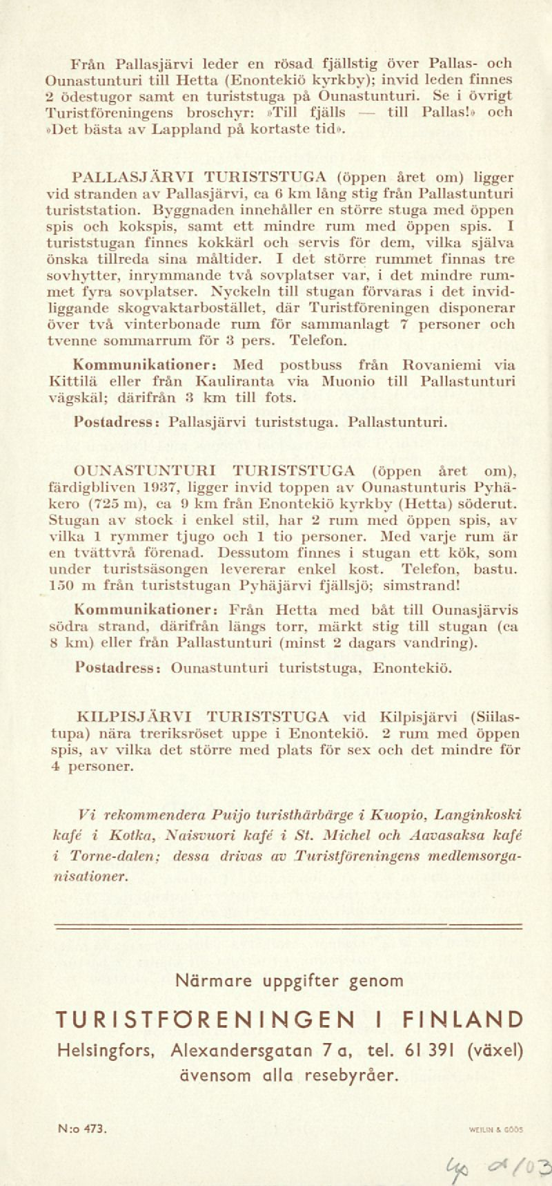 till Från Pallasjärvi leder en rösad fjällstig över Pallas- och Ounastunturi till Hetta (Enontekiö kyrkby); invid leden finnes 2 ödestugor samt en turiststuga på Ounastunturi.