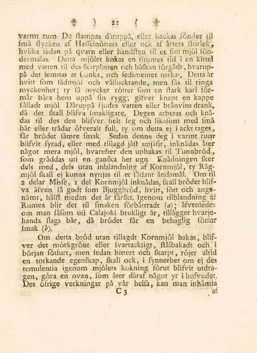21 Varmt rum. De ftampas dåruppå, eller hackas fonder til fmå (Tycken af Hallelnotters eller ock af ärters itorlek, hvilka ledan på qvarn eller handften til et fint mjöl föndermalas.