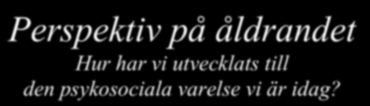 Perspektiv på åldrandet Hur har vi utvecklats till den