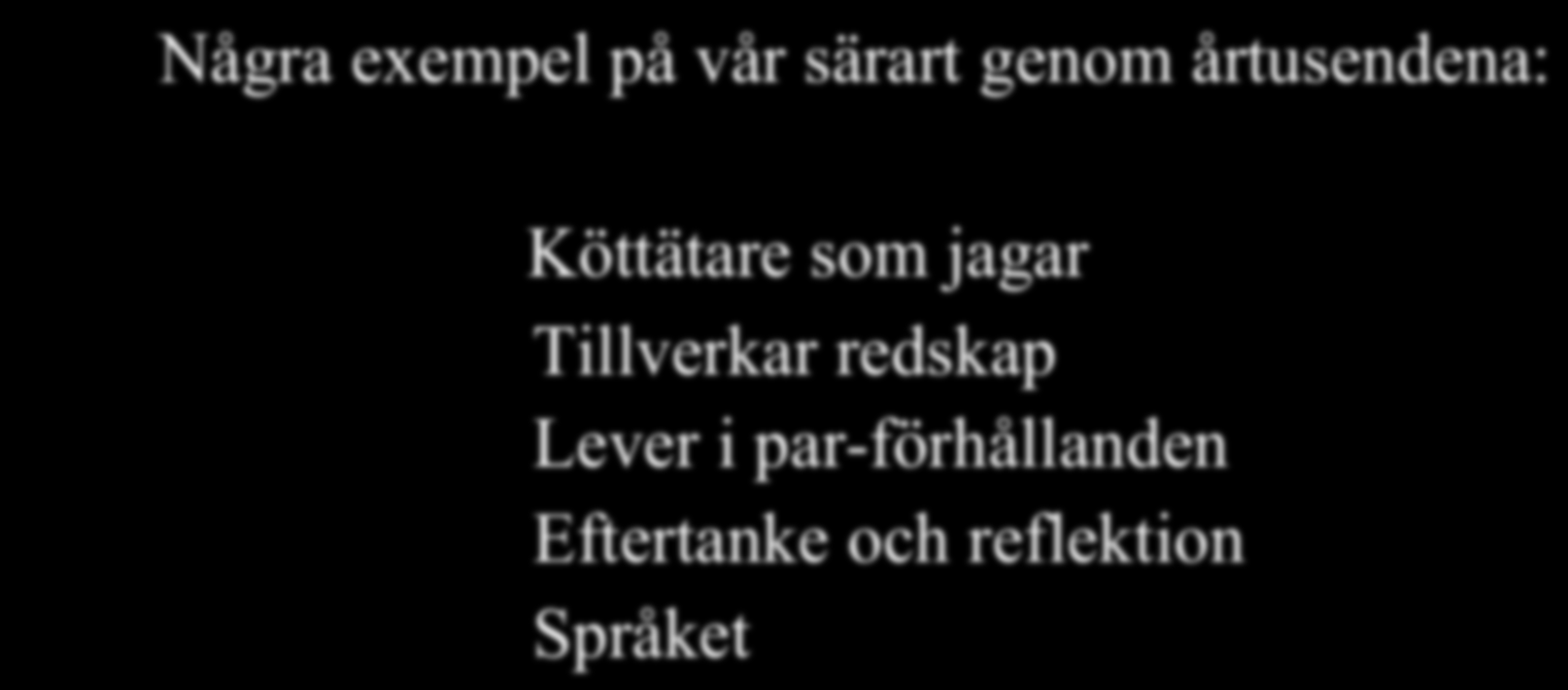 Några exempel på vår särart genom årtusendena: Köttätare
