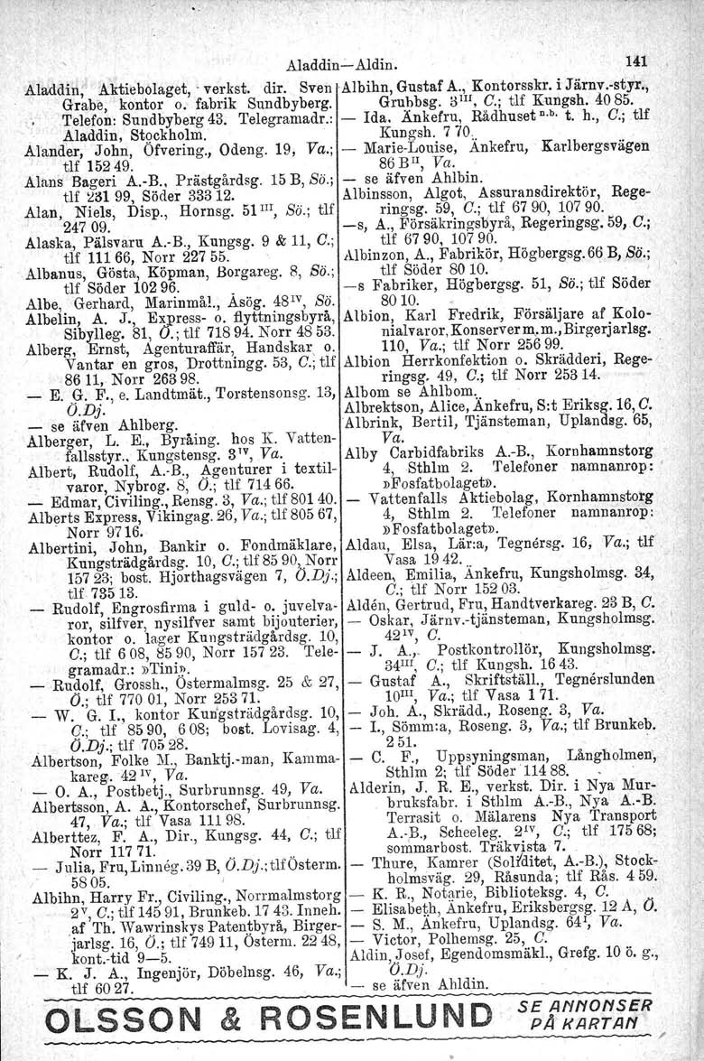 Aladdin-Aldin. 141 Aladdin: Aktiebolaget,' verkst. dir. Sven -Albihn, Gustaf A., Kontorsskr. i Järnv..stYr., Grabe, kontor o.' fabrik Sundbyberg. Grubbsg. 31I/, C.; tlf Kungsh. 4085.