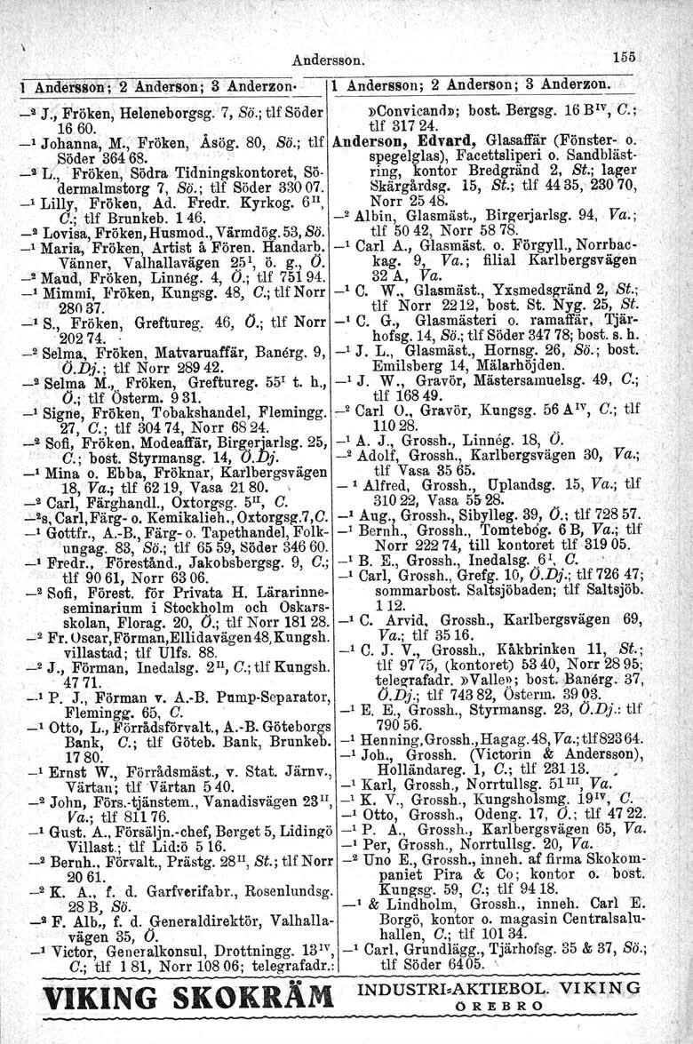 Andersson. 155,1 Andersson'; " '2 Anderson; :3 Anderzon l Andersson; 2 Anderson; 3 Anderzon. _g J.,'Fröken,' Heleneborgsg: 7, So.; tlf Söder»Convicand»: bost. Bergsg. 16 BIV, C.; 16 60. tlf 317 24.
