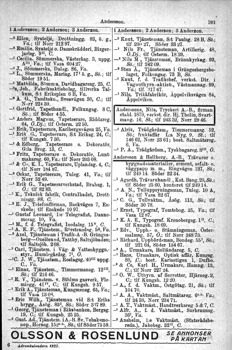 Andersson. 161 l Andersson'; 2 Anderson; 3 Anderzon. l Andersson;, 2 Anderson:; 3 Anderzon.. ~. r ;-;~Ellen, Syatelje,,' Dtottningg. 83, ö. g., _2 Knut. Tjänsteman, Sot Paulsg, 28 B,' SO.; Va.