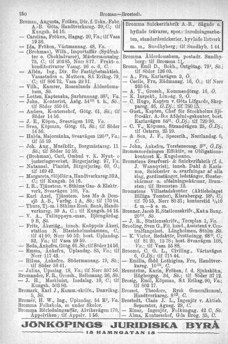 250 Bromen-s-Brostedt, Broman, Augusta, Fröken, Dir. f. Tekn. Fabr.l~B~r-o-m-m-a-S~n~i~c~ke-r-i~fa~b-r~ik~A~.~-B~.,~S A.-B. Göta, Handtverkareg. 39,0.; tlf Kungsh. 54 16. hyflade trävaror, spec.
