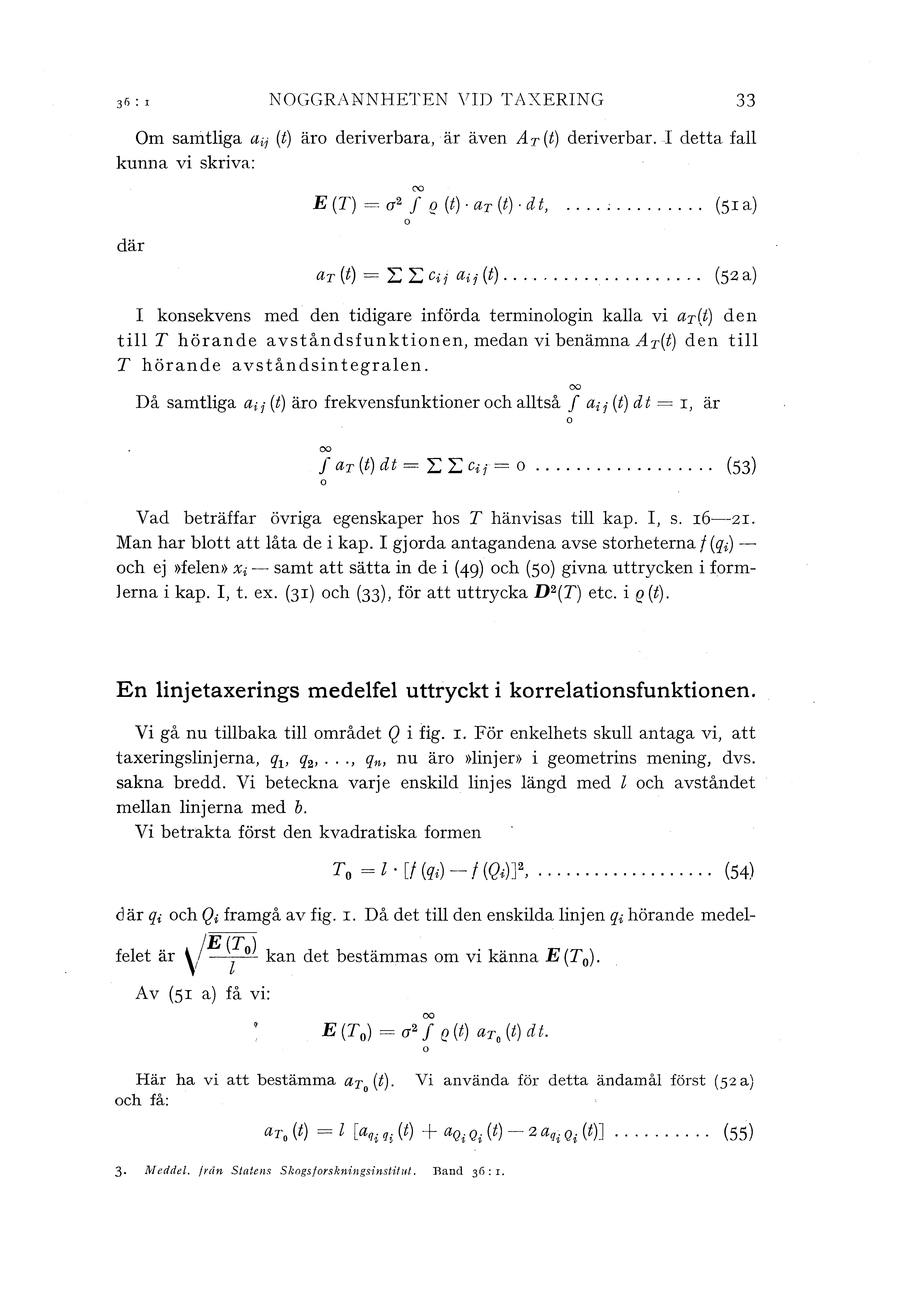 NOGGRANNHETEN VID TAXERING 33 Om samtiga a;i (t) äro deriverbara, är även Ar (t) deriverbar. I detta fa kunna vi skriva: där E (T) = a 2 J "" Q (t). ar (t) d t,... ;......... (51 a) o ar(t) = LLCii aij{t).