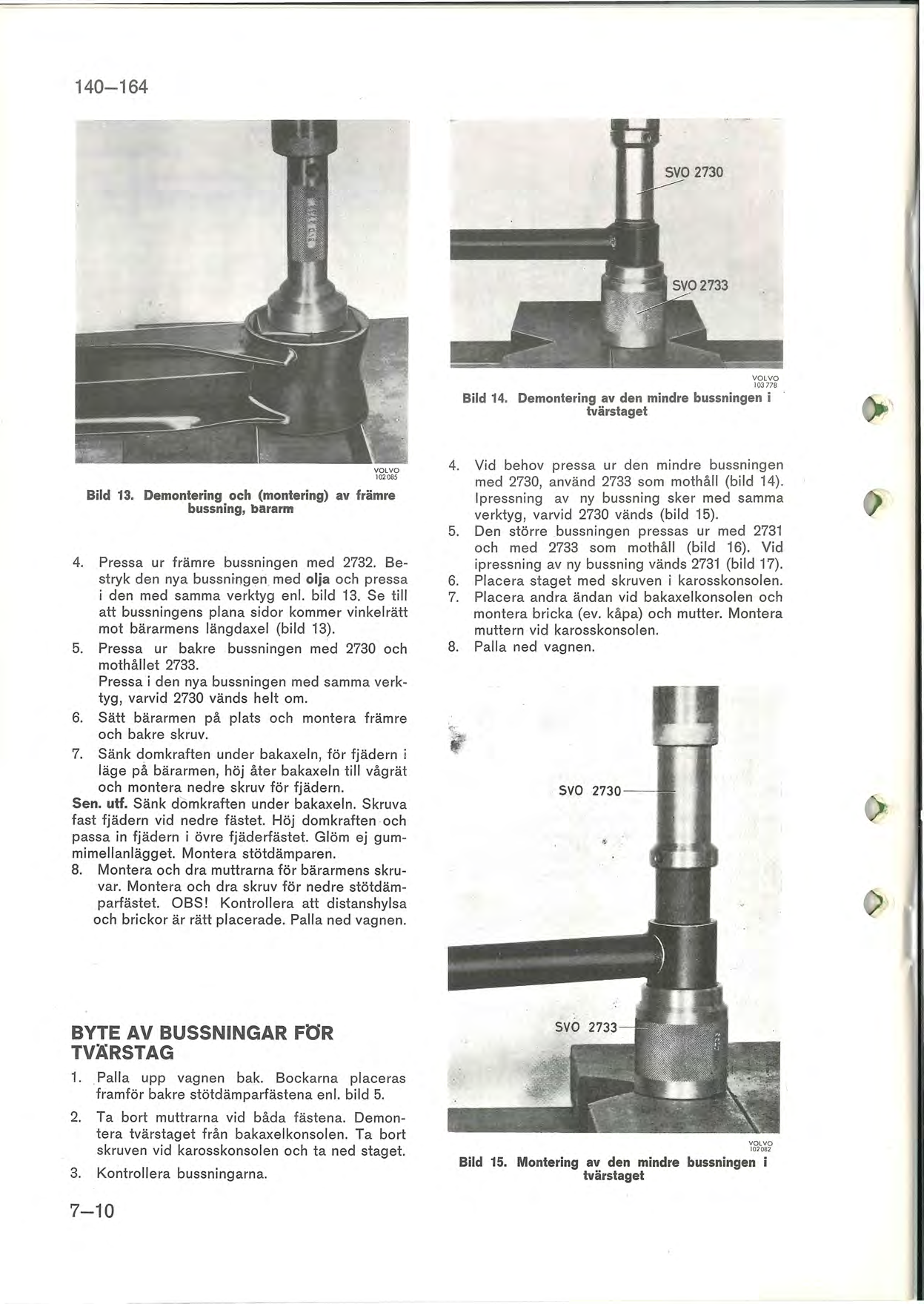 140-164 103778 Bild 14. Demontering av den mindre bussningen i tvärstaget Bild 13. Demontering och (montering) av främre bussning, bararm 4. Pressa ur främre bussningen med 2732.