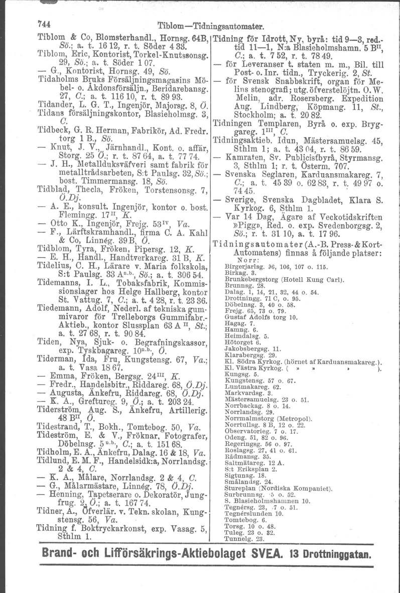 744 Tiblom-Tidningsautomater. Tiblom & Co, Blomsterhandl., Hornsg.64B, Tidning for Idrott, Ny, byrå: tid 9-3, red.. Bö.; a. t. 1612, r. t. Söder 433. tid 11-1, N:a Blasieholmshamn.