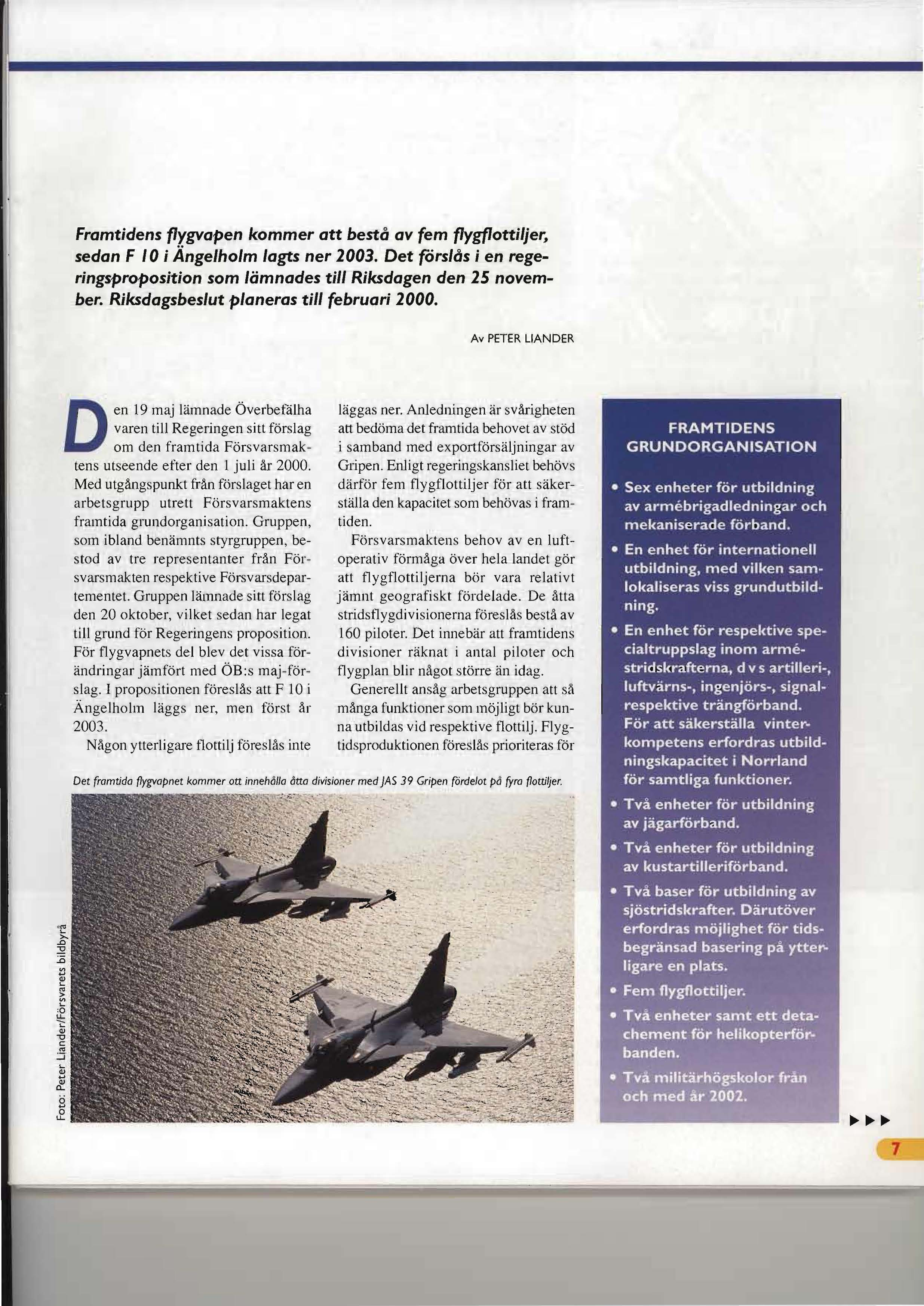 Framtidens flygvapen kommer att bestå av fem flygflottiljer, sedan F 10 i Ängelholm lagts ner 2003. Det fårslås i en regeringsproposition som lämnades till Riksdagen den 25 november.
