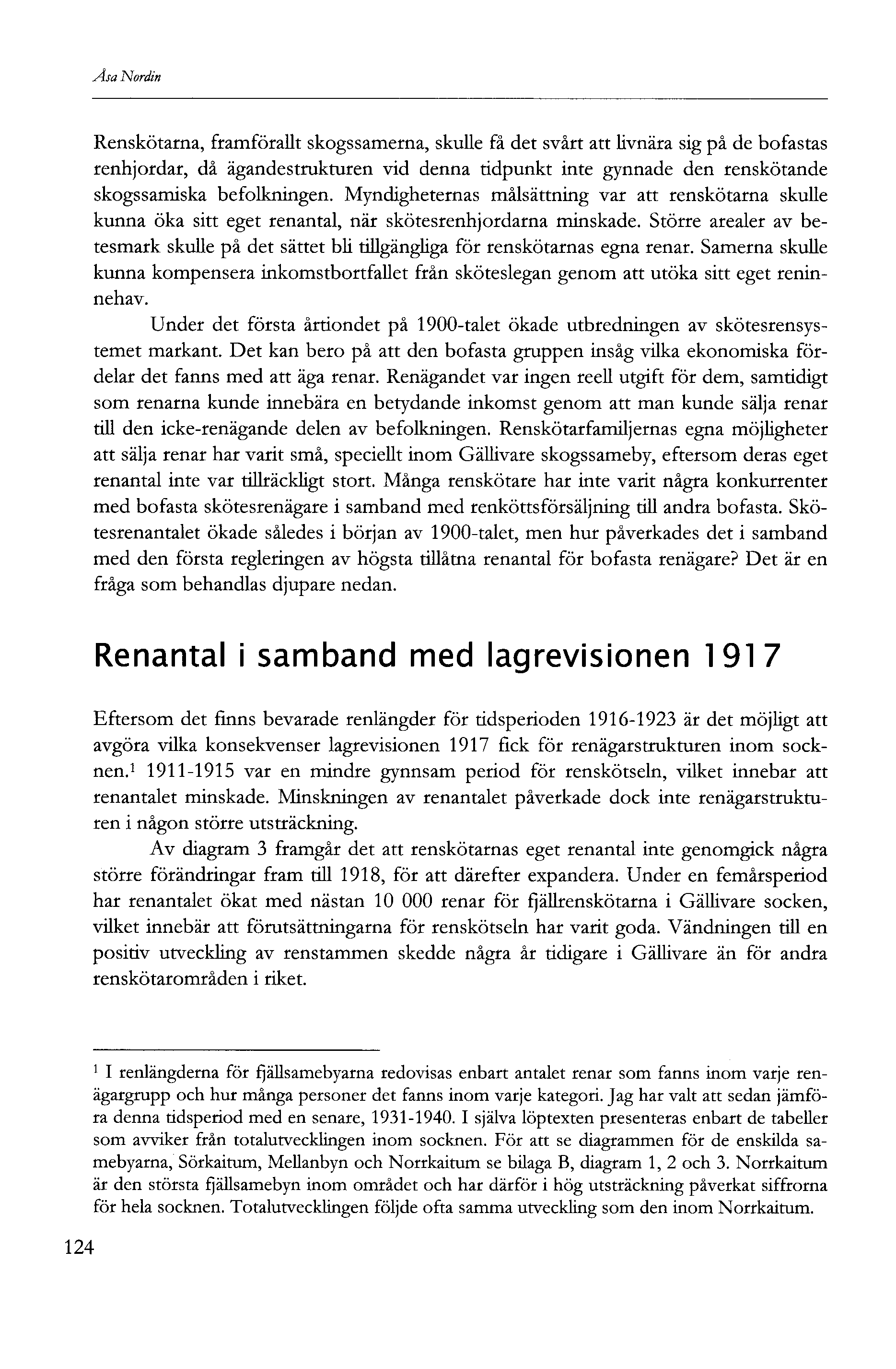 Åsa Nordin Renskötarna, framförallt skogssamerna, skulle få det svårt att livnära sig på de bofastas renhjordar, då ägandestrukturen vid denna tidpunkt inte gynnade den renskötande skogssamiska