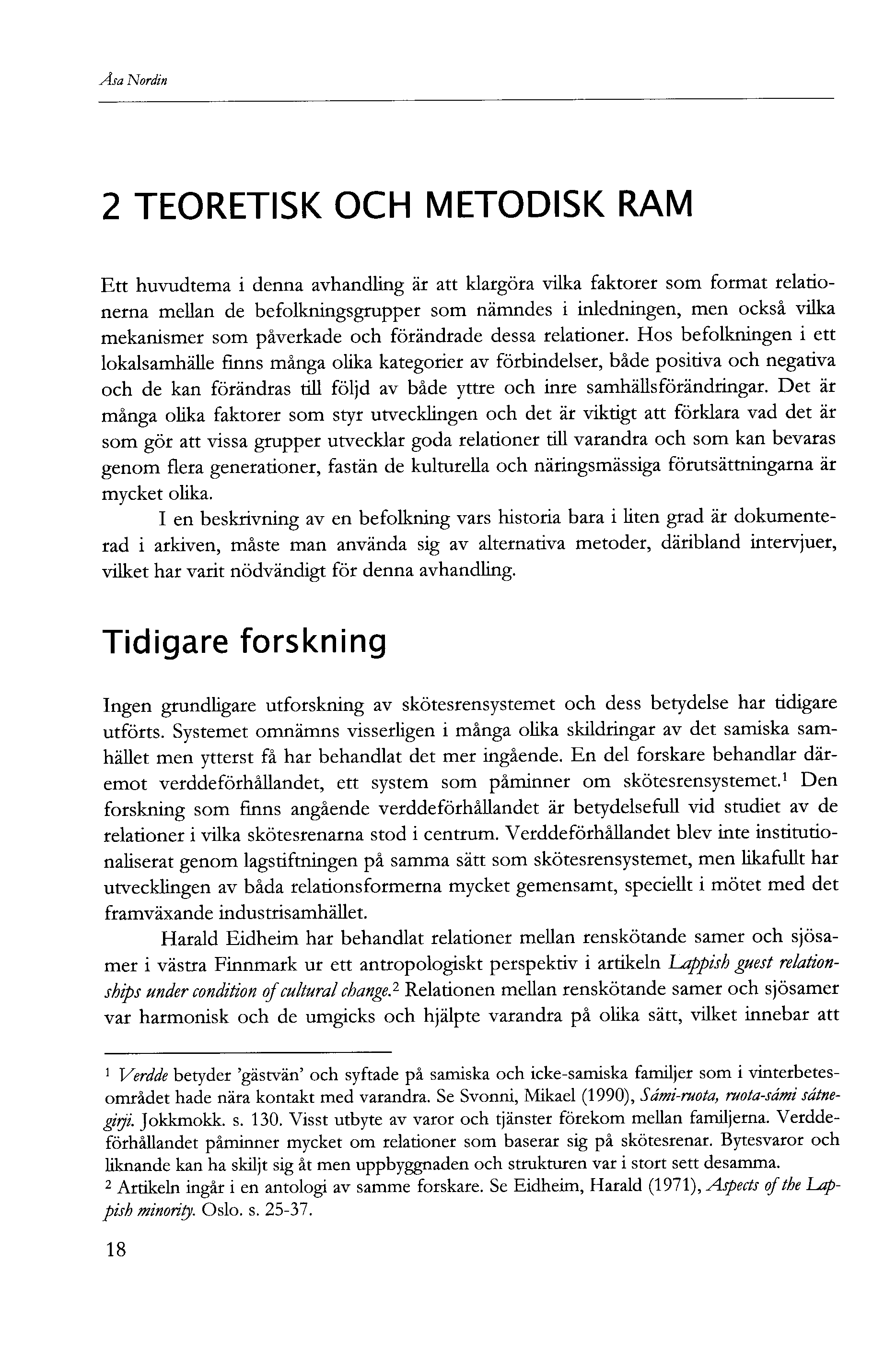 Åsa Nordin TEORETISK OCH METODISK RAM Ett huvudtema i denna avhandling är att klargöra vilka faktorer som format relationerna mellan de befolkningsgrupper som nämndes i inledningen, men också vilka