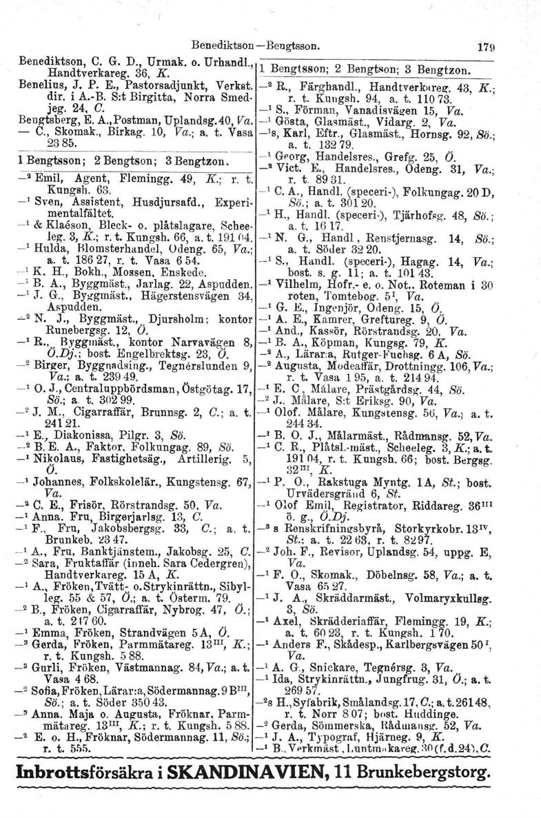 Benediktson Bengtsson. 179 Benediktson, C. G. D., Urmak. o. Urhand!., Handtverkareg. 36, K. 1 B t 2 B t 3 B eng sson; eng son; engtzon. Benelius, J. P. E., Pastorsadjunkt, Verkat. _2 R, Färghandl.
