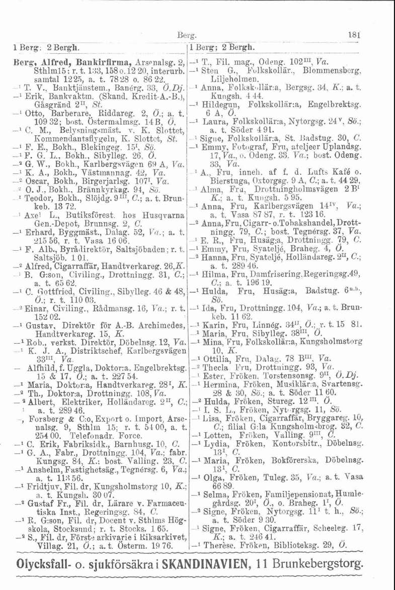 ~ l Berg. 2 Bergh. ~ Berg. l Berg; 2 Bergh A Borg. Alfred, Bankirfirma, Brspnalsg. 2, Sthlml5: r. t. l:;& 1580.12 20, interurb. sa,mhl 1225, a. t. 7828 o. 86 22. S. V., Banktjiiiistem., Bansrg.