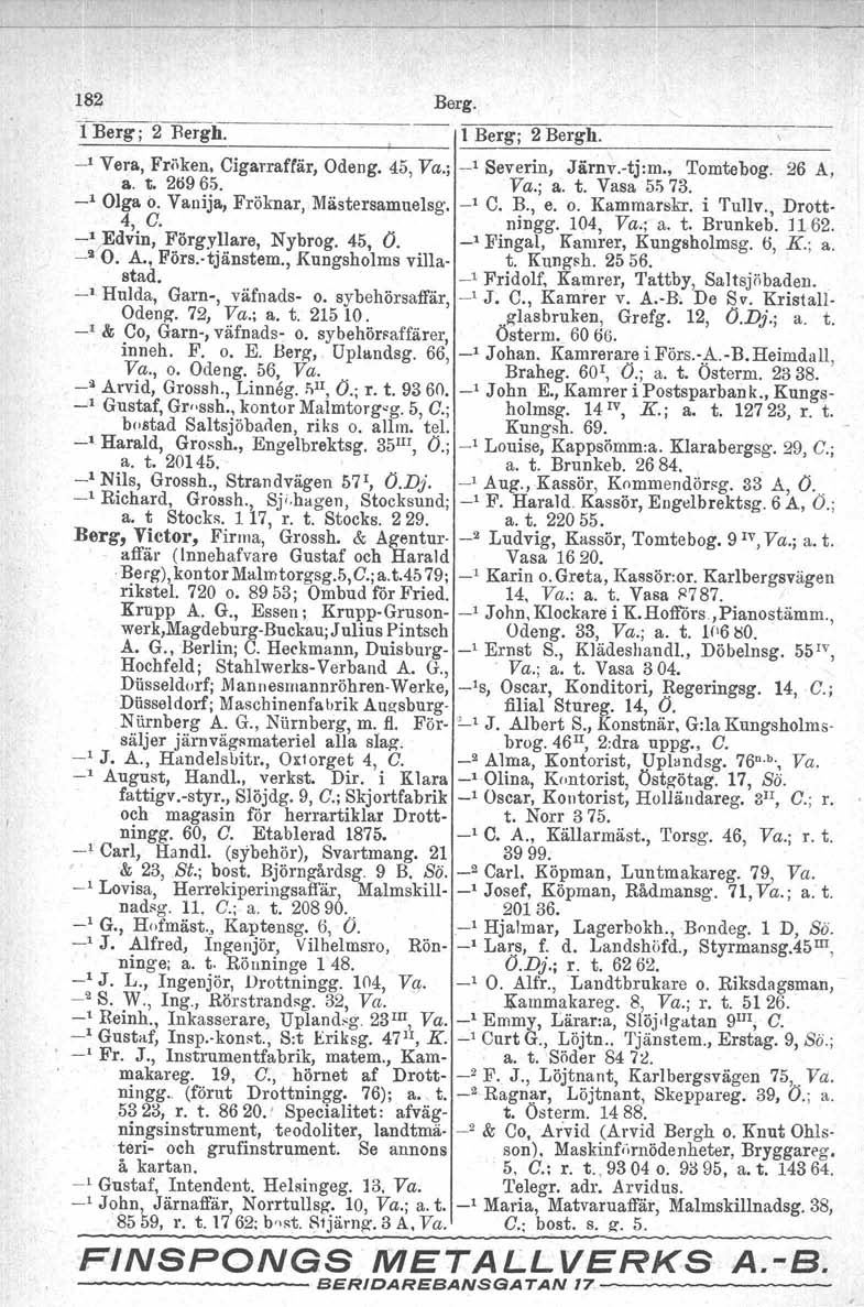 182 Berg. TBerg; 2 Jlergh. 1 Berg; 2 Bergh. ' Vera, Fröken, Cigarraffär, Odeng. 45, Va.; ' Severin, Järnv.tj:m., Tomtebog. 26 A, a. t. 26965. Va.; a. t. Vasa 5573. _1 Olga o.