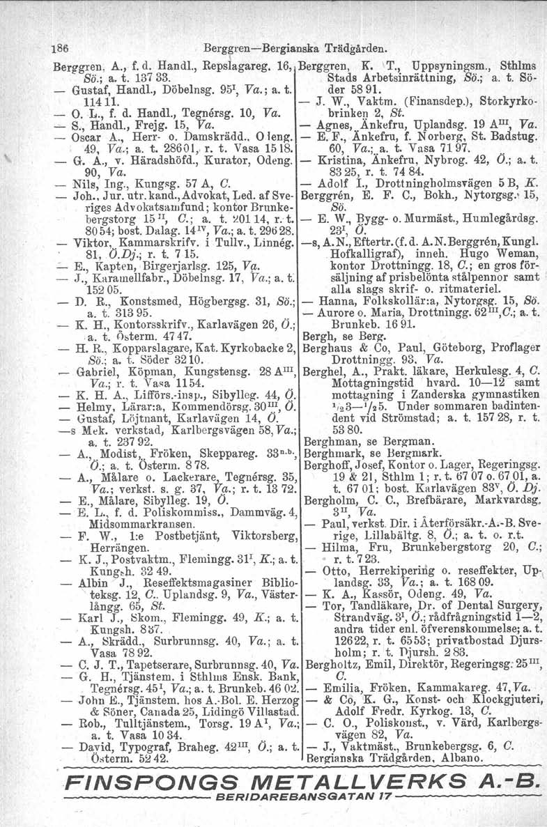 186 BerggrenBergian8ka Trädgården. \ Berggren; A., f. d. Handl., Repslagareg. 16, Berggren, K. 'T., Uppsyningsm., Sthlms Sö.; a. t. 13733. Stads Arbetsinrättning, So; a. t. Sö Gustaf, Handl.