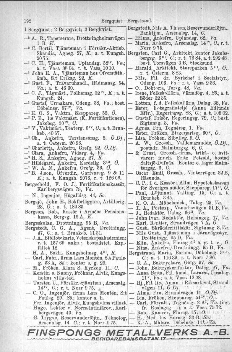 192 BergquistBergstrand. l Bergquist; 2 Bergqvist: 3 Bergkvist. Bergstedt, ~ils A. 'I'h.son, Reservunderlöjtn.,.. 1 Banktj.m., Arsenalsg. 14, C. ' A. R., Tapetserare, Drottningholmsvägen Hilma, Ankefru, UpJandsg.