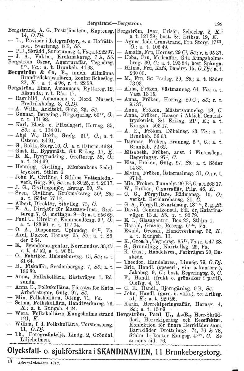 BergstrandBergström. 193 Bergstrand, A. G., Posttjänstem., Kaptensg. Bergström, Ivar, Frisör, Scheeleg. 2, K.; 14, O.Dj. a. t. 12129; bost, Sit Eriksg, 19, K. L., Revisor i Telegrafstyr., e. o.