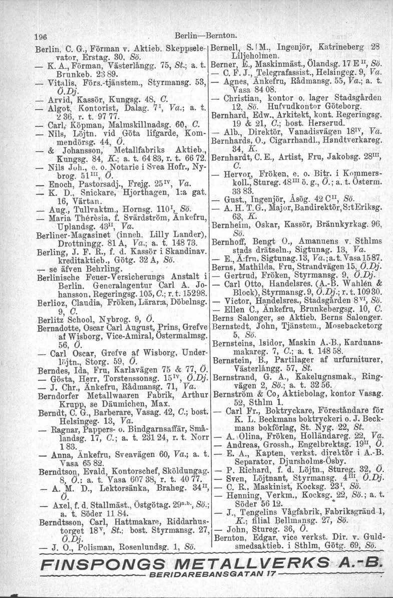 «196 BerlinBernton. \ Berlin, C. G., Förman v. A~tieb. Skeppsele, Bernell, S. J M., Ingenjör, Katrineberg 28 vator, Erstag. 30. Sö. Liljeholmen... _ K. A., Förman, Västerlångg, 75, St.; a. t. Berner,.