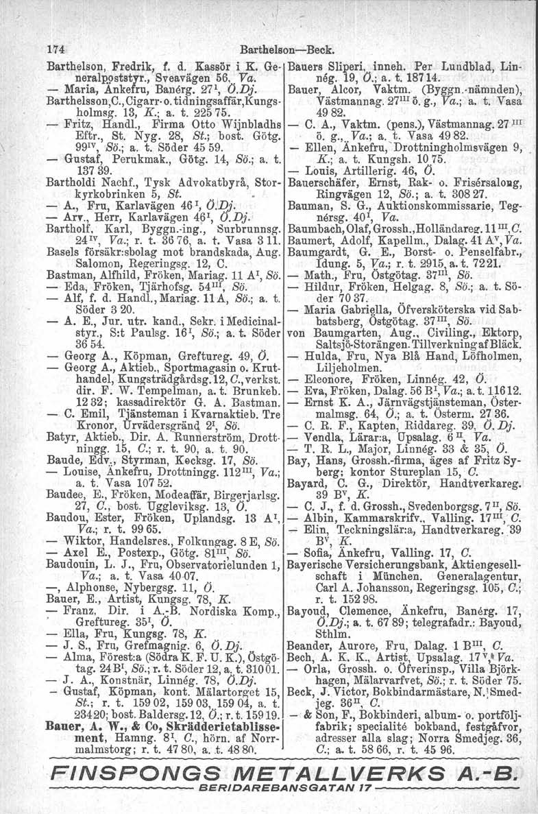 174 Barthelson Beck. Barthelsen. Fredrik, f. d. Kassör i K. Ge Bauers Sliperi, inneh. Per Lundblad, Linneralp.9ststyr., Sveavägen 56,. Va. neg. 19, O.; a. t. 18714. Maria, Ankefru, Banärg. 27 1, O.Dj.