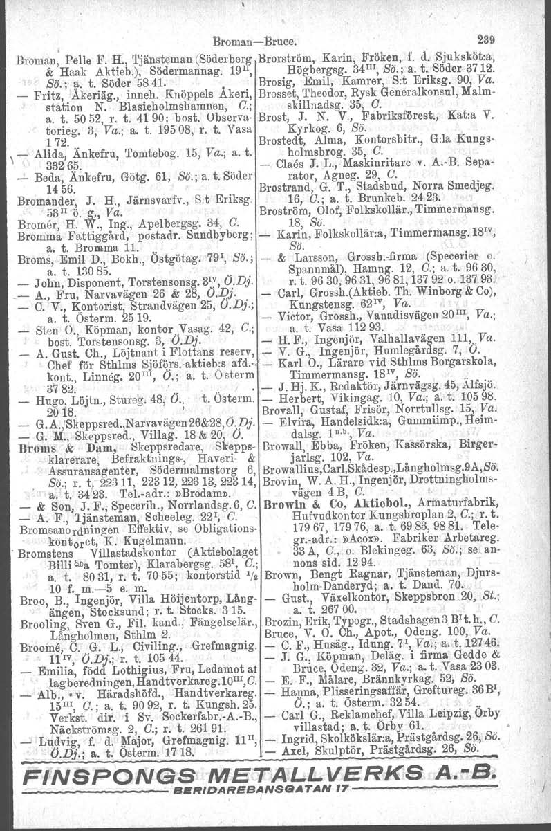 Broman-Bruce. 23fl Broman, Pelle F. H., Tjänsteman (Söderberg Brorström, Karin, Fröken, f. d, Sjuksköt.a, & Haak Aktieb.), Södermannag. 19II, Högbergag. 34 IlI, So.; a.t. Söder 3712. ss..!,l. t.