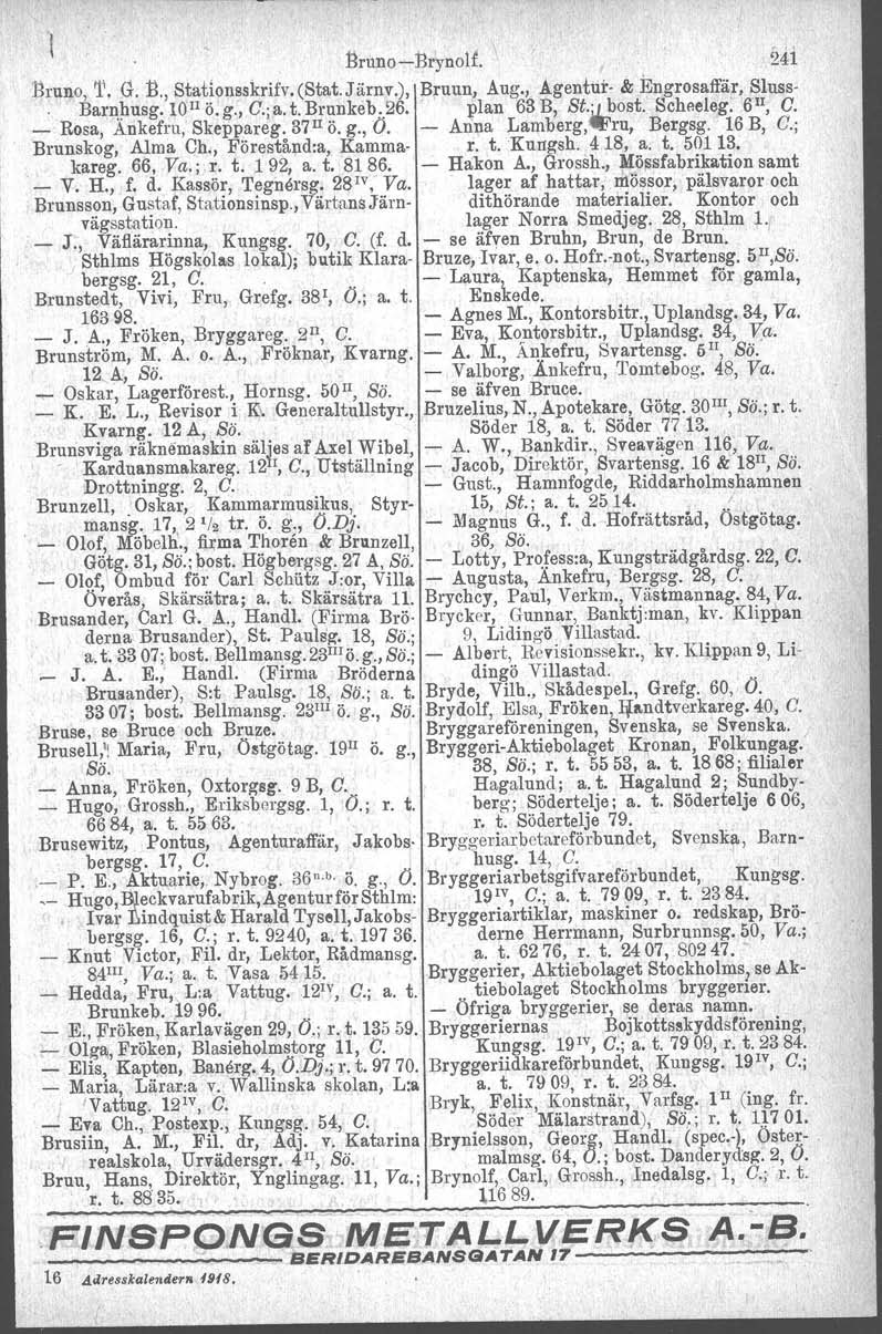n I. \.oruno-brynolr. 241 r Bruno, 'r. <1.13., Stationsskrifv. (Stat. Järnv.), Brunn, Aug., Agentur- & Engrosaffär. Sluss-. Bar~~usg.10Ilö.g.,C.;a.t.Brunkeb.26. vlan 63B, St.;ibost. Soheeleg.