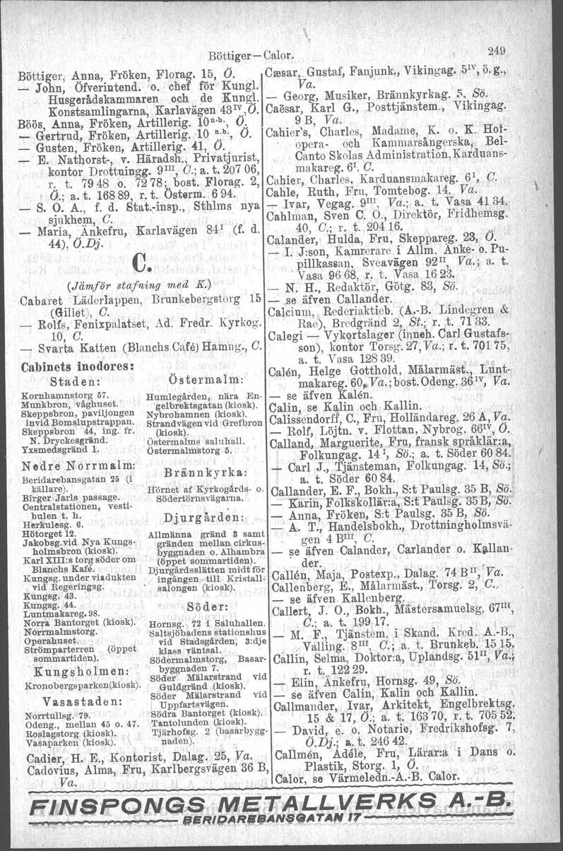 , Böttiger- Galor. 249 Böttiger. Anna, Fröken, Florag. 15, O. Goosar,. Gustaf, Fanjunk., Yikingag. 5 1V,ö. g., _ John, Ofverintend. o. chef för Kungl. Va. Husgerådskammll,ren och de Kungl.