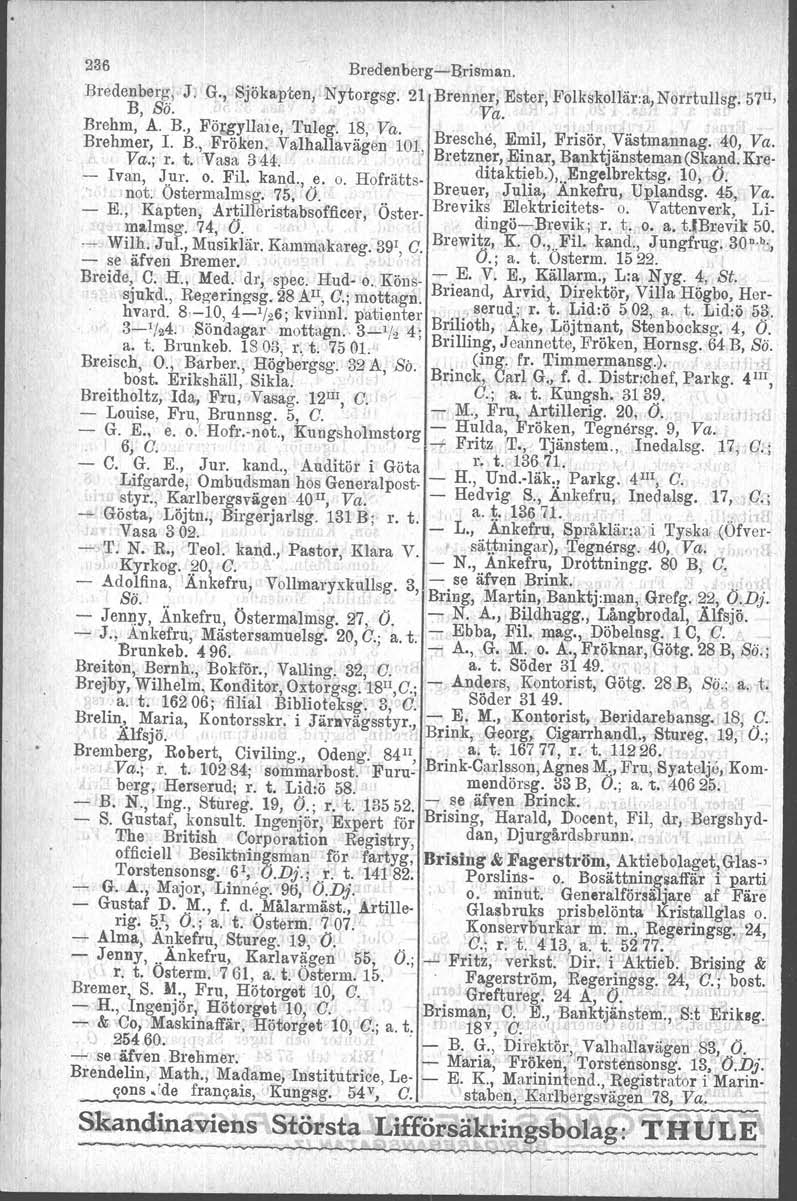 236 Bredenberg-l3.risman. Bredenberg. J. G., Sjökapten, Nytorgsg. 21 Brenner, Ester, Folkskollär:a,Norrtullsg. 571!, B, Sä.' Va. Brehm, A. 13..,Fö~llale, Tuleg. l.?, Va.