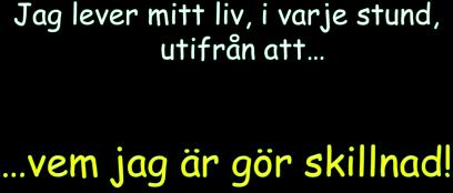 Förslag till styrande princip för mitt liv: Hur? 846 Var den förändring du vill se i världen Gandhi 847 Vilken attityd ger mest positiv respons i retur?