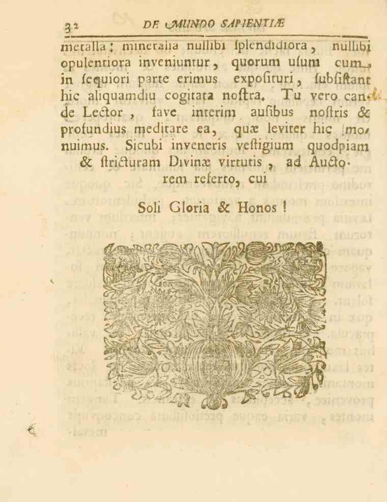 2 2 D/? CMItNDO F'^/-?^?'/^ metalla ' mineraha nullibi fplendidiora, nullibj opulentiora inveniuntur, quorum ufum cum_j in fequiori parte erimus expofituri, fubfiftant hic aliquamdiu cogitata noftra.