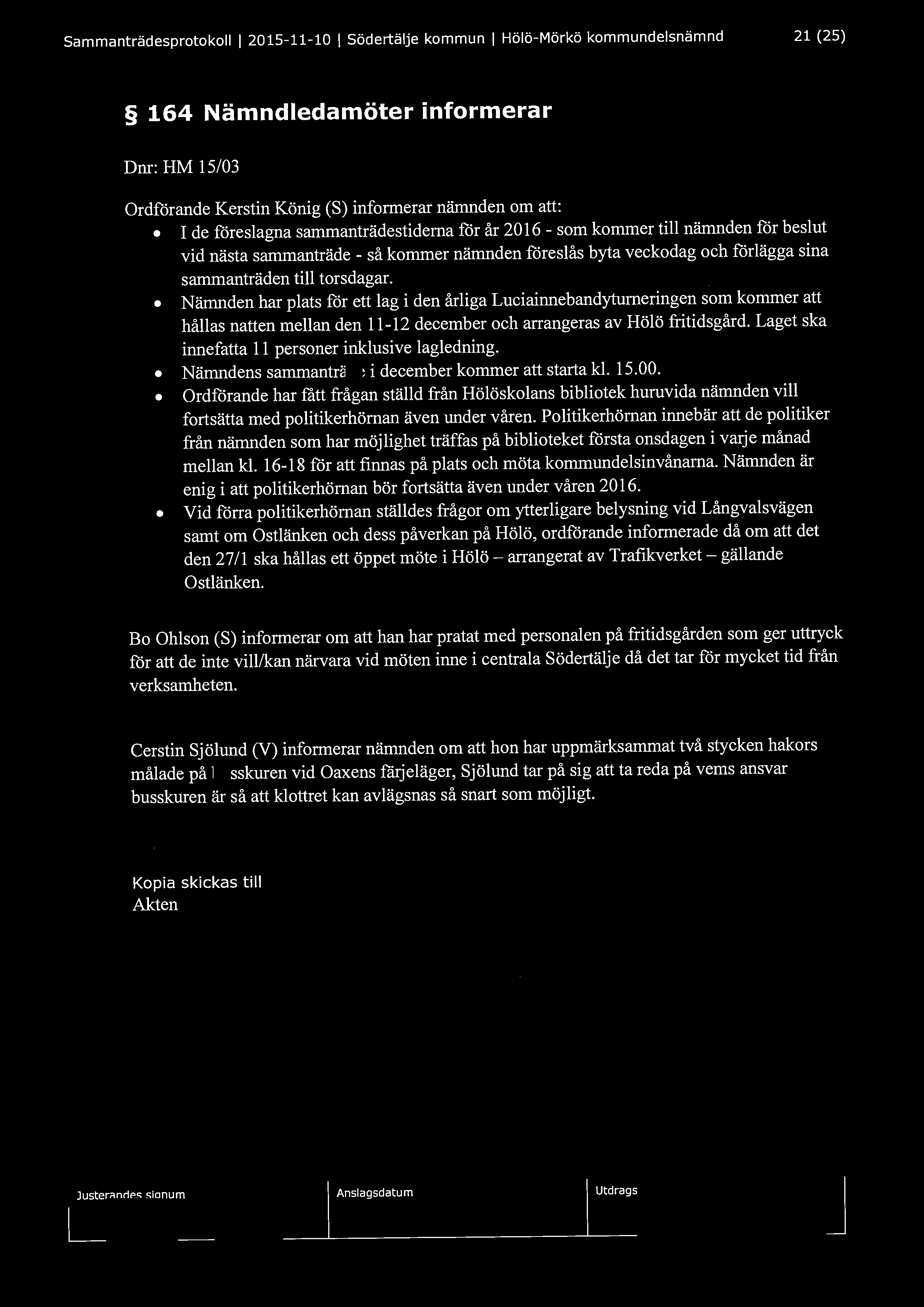Sammanträdesprotokoll l 2015-11-10 l Södertälje kommun l Hölö-Mörkö kommundelsnämnd 21 (25) 164 Nämndledamöter informerar Dnr: HM 15/03 Ordförande Kerstin König (S) informerar nämnden om att: I de