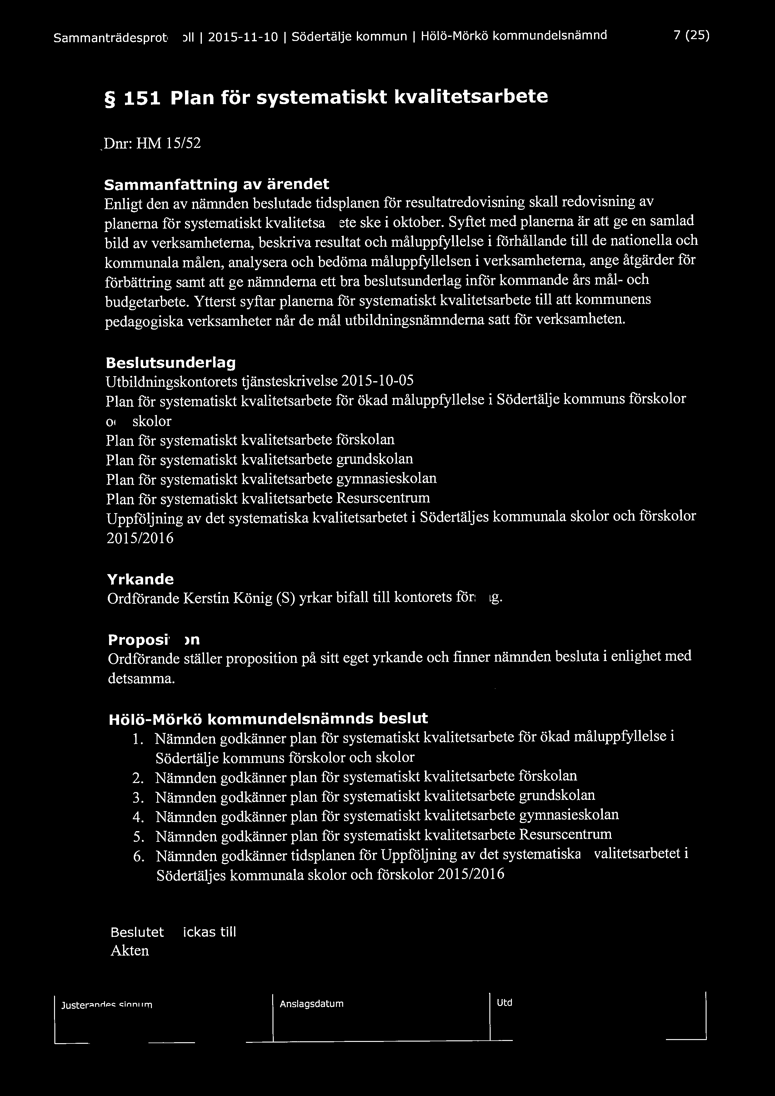 Sammanträdesprotokoll l 2015-11-10 l Södertälje kommun l Hölö-Mörkö kommundelsnämnd 7 (25) 151 Plan för systematiskt kvalitetsarbete Dnr: HM 15/52 Enligt den av nämnden beslutade tidsplanen för