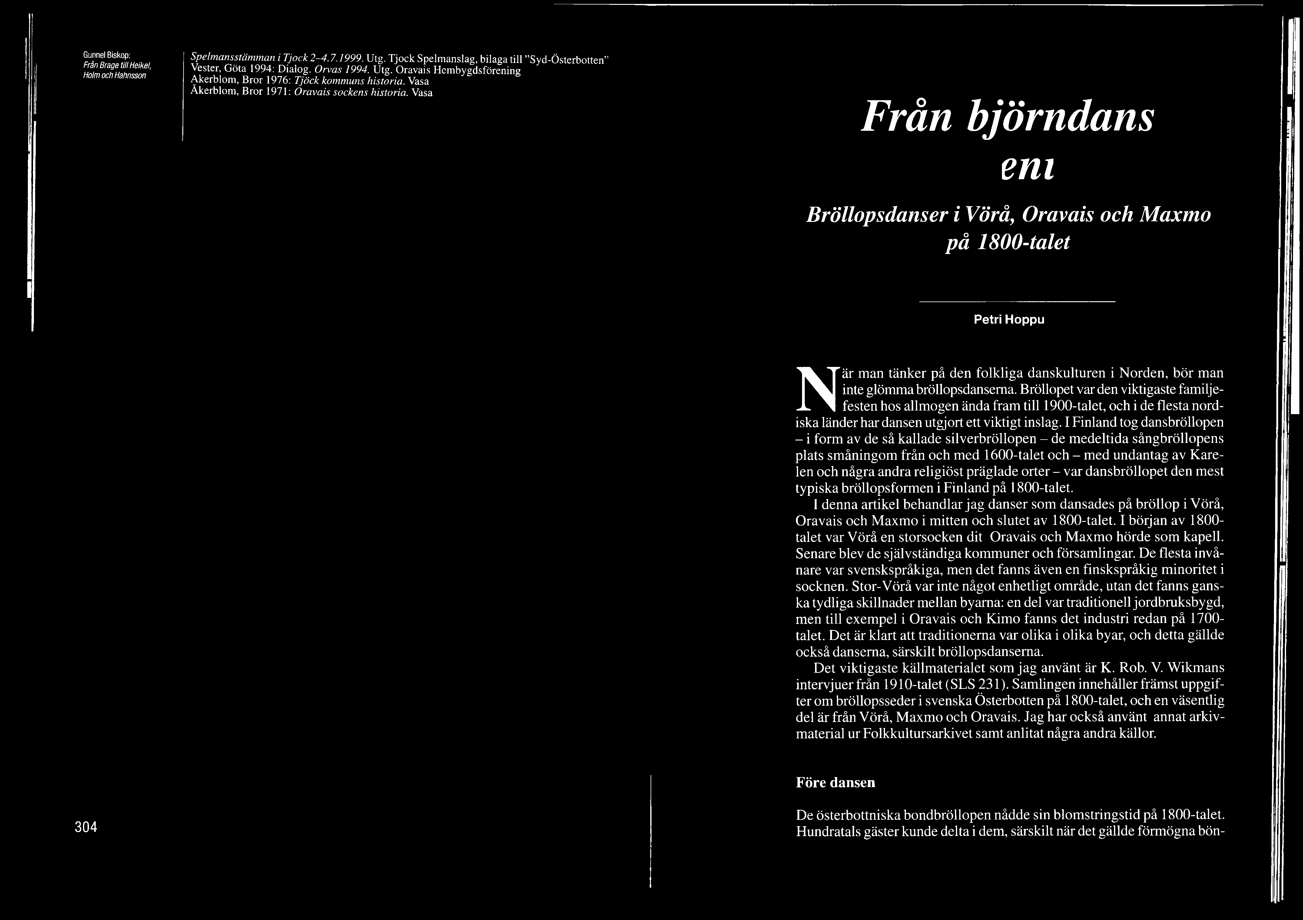 Vasa till menu Bröllopsdanser i Vörå, Oravais och Maxmo på 1800-talet Petri Hoppu När man tänker på den folkliga danskulturen i Norden, bör man inte glömma bröllopsdanserna.