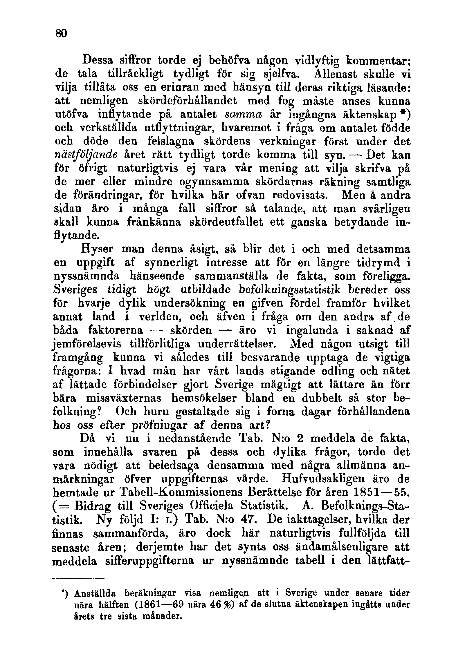 80 Dessa siffror torde ej behöfva någon vidlyftig kommentar; de tala tillräckligt tydligt för sig sjelfva.
