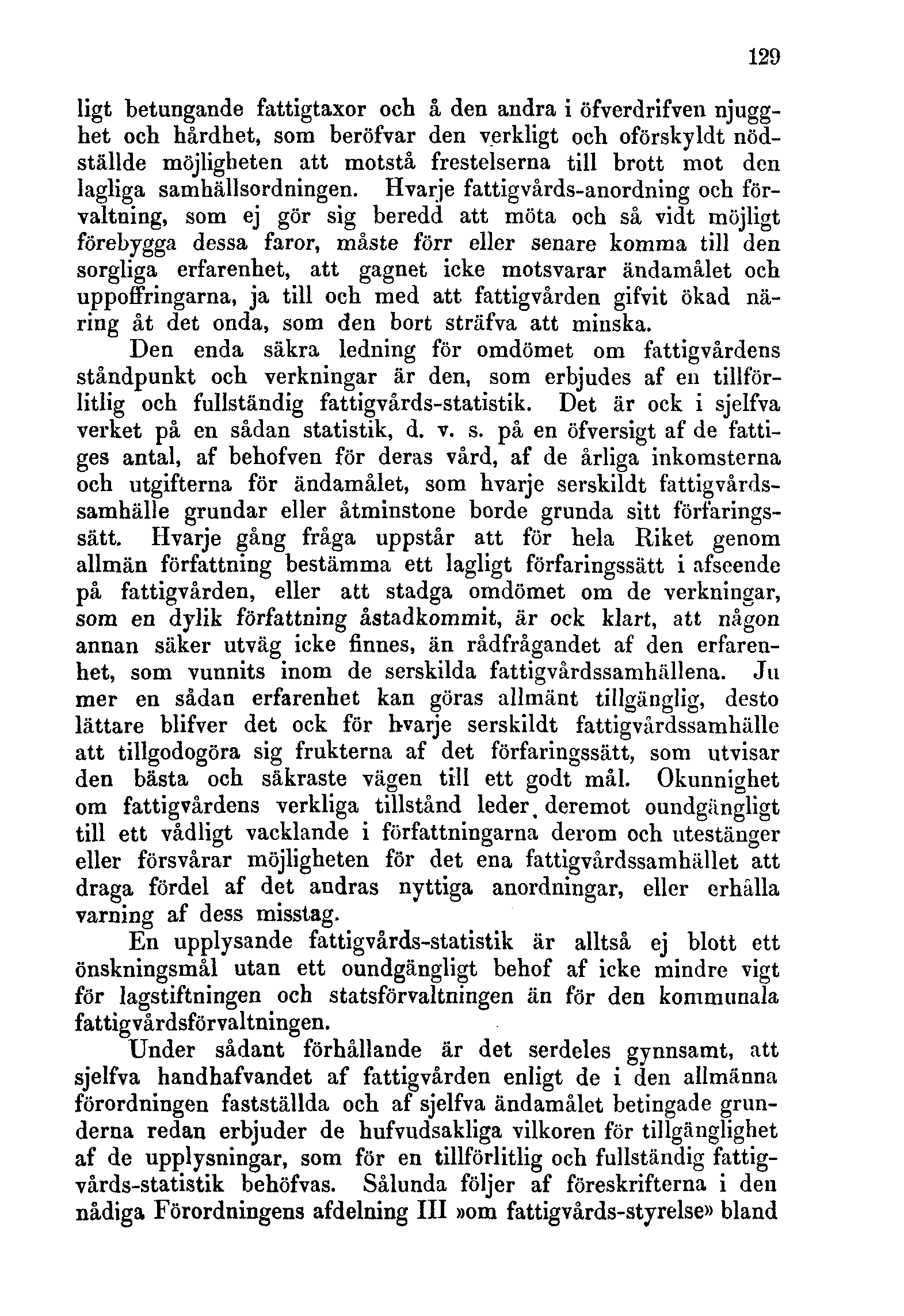 129 ligt betungande fattigtaxor och å den andra i öfverdrifven njugghet och hårdhet, som beröfvar den verkligt och oförskyldt nödställde möjligbeten att motstå frestelserna till brott mot den lagliga