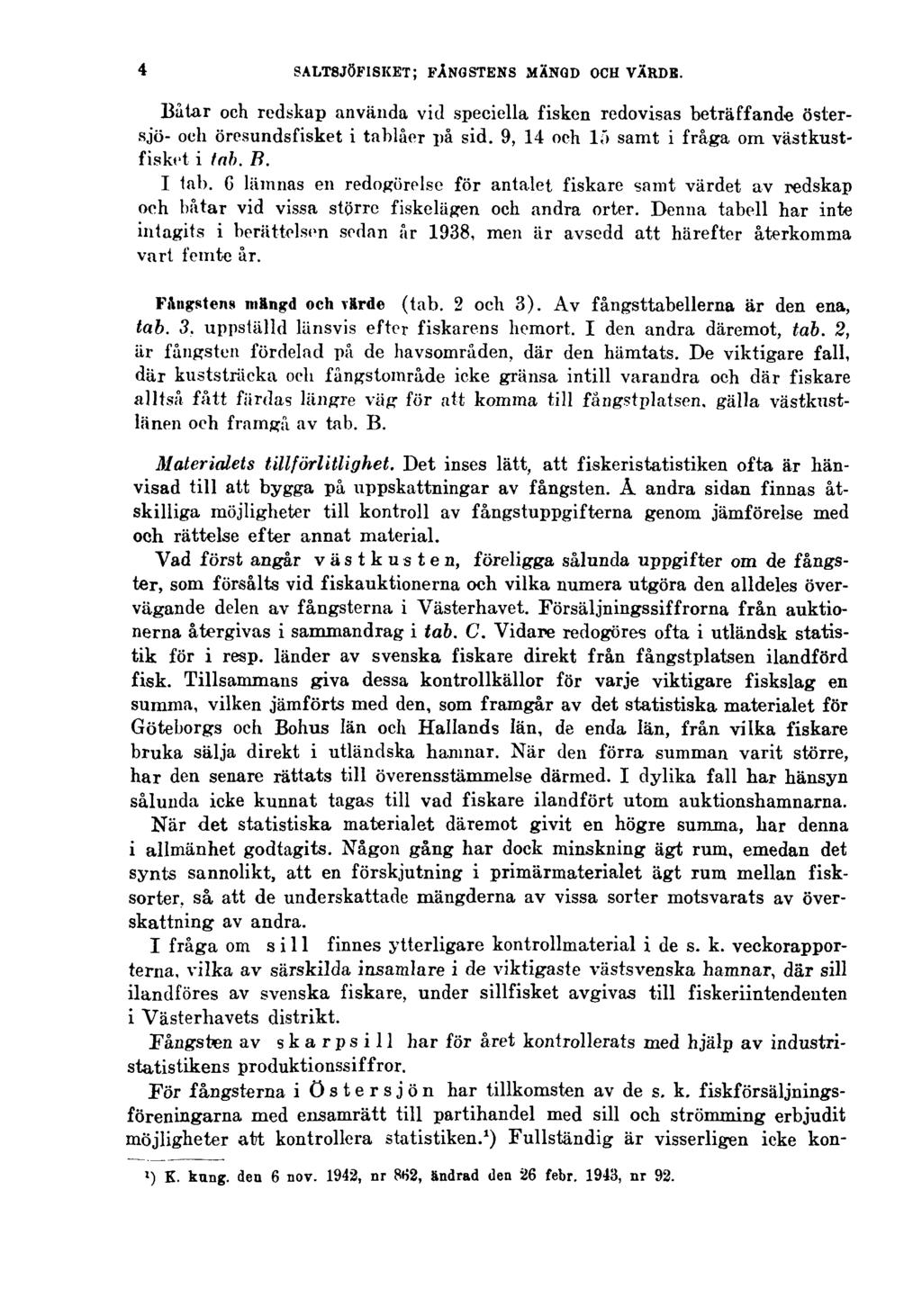 4 SALTSJÖFISKET; FÅNGSTENS MÄNGD OCH VÄRDE. Båtar och redskap använda vid speciella fisken redovisas beträffande östersjö- och öresundsfisket i tablåer på sid. 9, 14 och lä samt i fråga om.