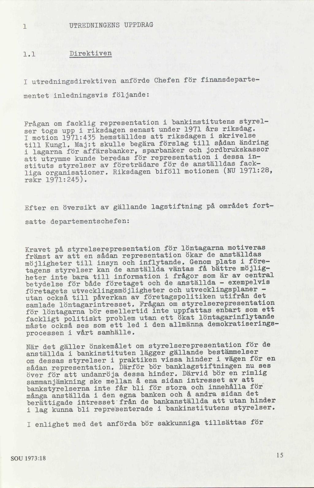 1 UTREDNINGENS UPPDRAG 1,1 Direktiven I utredningsdirektiven anförde Chefen för finansdepartementet inledningsvis följande: Frågan om facklig representation i bankinstitutens styrelser togs upp i
