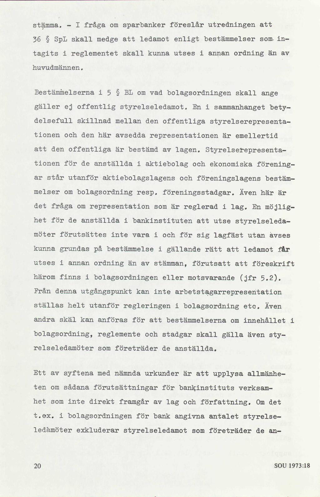 stämma. - I fråga om sparbanker föreslår utredningen att 36 SpL skall medge att ledamot enligt bestämmelser som. intagits i reglementet skall kunna utses i annan ordning än av huvudmännen.