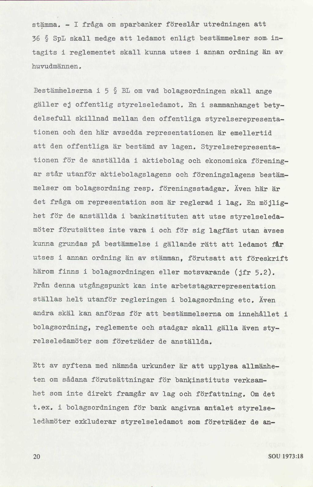 stämma. - I fråga om sparbanker föreslår utredningen att 36 SpL skall medge att ledamot enligt bestämmelser som. intagits i reglementet skall kunna utses i annan ordning än av huvudmännen.